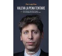 Valeva la pena tentare. Sam Altman, OpenAI e il sogno di un'intelligenza artificiale per tutti