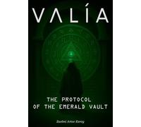 VALÍA - THE PROTOCOL OF THE EMERALD VAULT: Cómo desaparecer del sistema en la era de la AI y crear tu riqueza desde cero en silencio