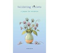 Validating Violets: A journal for validation, encouraging you to find strength in struggle, just like violets in concrete.