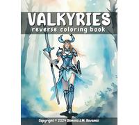 Valkyries Reverse Coloring Book: Escape the Pressures of Everyday Life, Reduce Stress and Anxiety and Transform Your Life with the Power of Art and Imagination