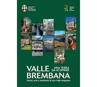 Valle Brembana. Una terra da scoprire. Storia, arte e ambiente di una valle singolare