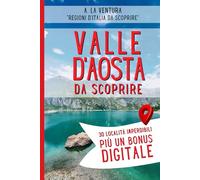 Valle d’Aosta da Scoprire: 30 Località Imperdibili più un Bonus