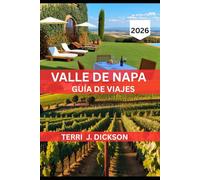 VALLE DE NAPA GUÍA DE VIAJES 2026: Saboreando la vida, copa a copa: Tu guía completa del Valle de Napa 2026
