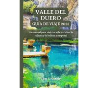 VALLE DEL DUERO GUÍA DE VIAJE 2025: Un manual para viajeros sobre el vino, la cultura y la belleza atemporal