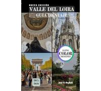 VALLE DEL LOIRA GUÍA DE VIAJE: Su pasaporte a los jardines, la historia y la gastronomía del Valle Real de Francia.