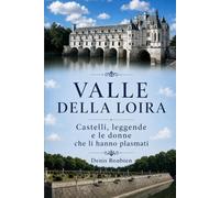 Valle della Loira. Castelli, leggende e le donne che li hanno plasmati: 3