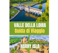 VALLE DELLA LOIRA Guida di Viaggio 2025-2026: Esplora castelli, regioni vinicole e incantevoli villaggi della Francia