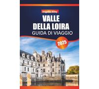 VALLE DELLA LOIRA GUIDA DI VIAGGIO 2025: Esplora percorsi ciclabili, mercatini dell'antiquariato e tour delle cattedrali nella Francia centrale