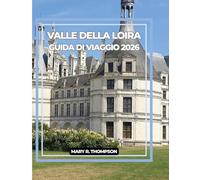 VALLE DELLA LOIRA GUIDA DI VIAGGIO 2026: La Deviazione Più Bella Della Francia: Scopri La Loira Nel 2026