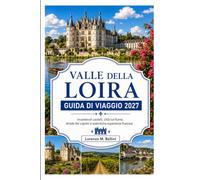 VALLE DELLA LOIRA GUIDA DI VIAGGIO 2027: Castelli da fiaba, cittadine fluviali, strade tra i vigneti e autentiche esperienze francesi.