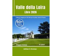 Valle della Loira Libro 2026: Guida turistica per principianti ai castelli francesi, ai villaggi storici, ai vigneti, ai percorsi ciclabili, al vino, alle gemme nascoste e ai consigli locali