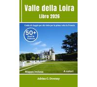 Valle della Loira Libro 2026: Guida turistica per principianti ai castelli francesi, ai villaggi storici, ai vigneti, ai percorsi ciclabili, al vino, alle gemme nascoste e ai consigli locali