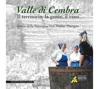 Valle di Cembra. Il territorio, la gente, il vino. Storia della rassegna vini Müller Thurgau