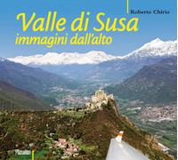 Valle di Susa. Immagini dall'alto. Ediz. illustrata - Chirio Roberto
