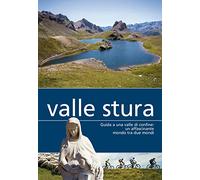 Valle Stura. Guida a una valle di confine: un affascinante mondo tra due m...