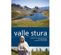 Valle Stura. Guida a una valle di confine: un affascinante mondo tra due m...