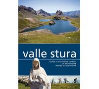 Valle Stura. Guida a una valle di confine: un affascinante mondo tra due m...