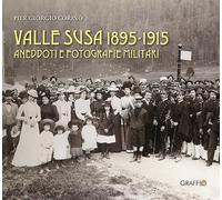 Valle Susa 1895-1915. Aneddoti e fotografie militari - Corino Pier Giorgio