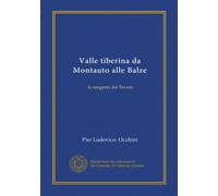 Valle Tiberina. Da Montauto alle Balze. Le sorgenti del Tevere.