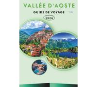 VALLÉE D'AOSTE GUIDE DE VOYAGE 2026: Explorez les principales attractions, sites historiques, villages de montagne, stations de ski, sentiers de ... et conseils pratiques pour chaque voyageur
