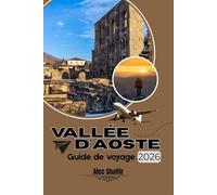 Vallée d'Aoste Guide de voyage 2026: Là où les sommets alpins murmurent des histoires et où chaque chemin est porteur de promesses