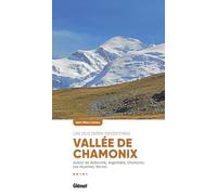 Vallée de Chamonix, les plus belles randonnées: Autour de Vallorcine, Argentière, Chamonix, Les Houches, Servoz