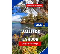 VALLÉE DE LA HUON Guide de voyage 2026: Découvrez des paysages fluviaux pittoresques, des vergers de pommiers, des produits locaux, des sentiers en ... pratiques pour votre voyage en Tasmanie
