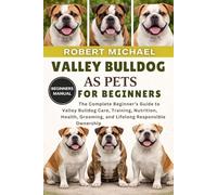 VALLEY BULLDOG AS PETS FOR BEGINNERS: The Complete Beginner’s Guide to Valley Bulldog Care, Training, Nutrition, Health, Grooming, and Lifelong Responsible Ownership