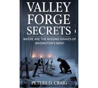 VALLEY FORGE SECRETS: WHERE ARE THE MISSING GRAVES OF WASINGTON’S MEN?