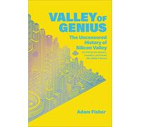 Valley of Genius: The Uncensored History of Silicon Valley, as Told by the Hackers, Founders, and Freaks Who Made It Boom