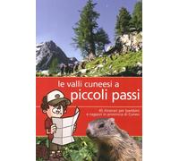 Valli cunesi a piccoli passi. 45 itinerari per bambini e ragazzi in provincia di