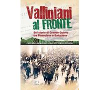 Valligiani al fronte. Sei storie di Grande Guerra tra Pinerolo e Saluzzese