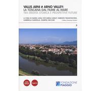 Vallis Arni # Arno Valley: la Toscana dal fiume al mare. Tra eredità storica e p