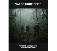 Valor Under Fire: Charlie Company'S Vietnam Ordeal