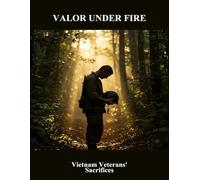 Valor Under Fire: Vietnam Veterans' Sacrifices