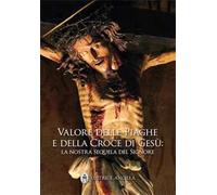 Valore delle piaghe e della croce di Gesù. La nostra sequela del Signore
