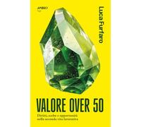 Valore over 50. Diritti, scelte e opportunità nella seconda vita lavorativa