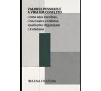 Valores Pessoais e a Vida em Conflito: Como suas Escolhas, Concessões e Hábitos Realmente Organizam o Cotidiano