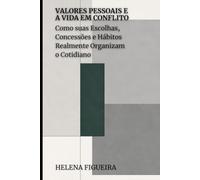 Valores Pessoais e a Vida em Conflito: Como suas Escolhas, Concessões e Hábitos Realmente Organizam o Cotidiano