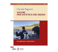 Valori per un'etica dei media. Un approccio ricostruttivo - Paganini Claudia