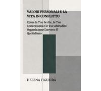 Valori Personali E La Vita In Conflitto: Come le Tue Scelte, le Tue Concessioni e le Tue Abitudini Organizzano Davvero il Quotidiano