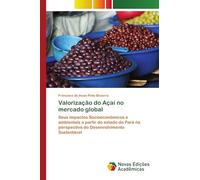 Valorização do Açaí no mercado global: Seus impactos Socioeconômicos e ambientais a partir do estado do Pará na perspectiva do Desenvolvimento Sustentável
