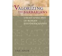 Valorizing the Barbarians: Enemy Speeches in Roman Historiography