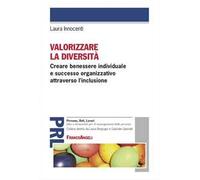 Valorizzare la diversità. Creare benessere individuale e successo organizzativo attraverso l'inclusione