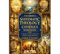 Valorrea Systematic Theology for Catholics Workbook: A Comprehensive Guide to Catholic Doctrine, Apologetics, and Daily Spiritual Living