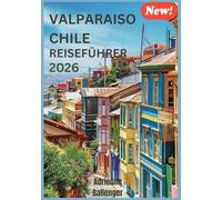 Valparaíso Chile Reiseführer 2026: Die stille Schönheit und die verborgenen Winkel von Chiles Küstenwunder entdecken