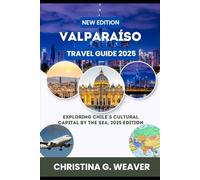 Valparaíso Travel Guide 2025: Exploring Chile’s Cultural Capital by the Sea, 2025 Edition
