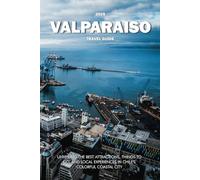 VALPARAISO TRAVEL GUIDE 2025: Unveiling the Best Attractions, Things to Do, and Local Experiences in Chile's Colorful Coastal City