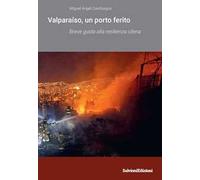 Valparaíso un porto ferito. Breve guida alla resilienza cilena