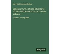 Valperga; Or, The life and Adventures of Castruccio, Prince of Lucca, In Three Volumes: Volume 1 - in large print